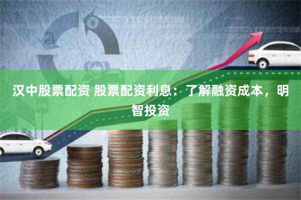 汉中股票配资 股票配资利息：了解融资成本，明智投资