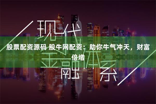 股票配资源码 股牛网配资：助你牛气冲天，财富倍增