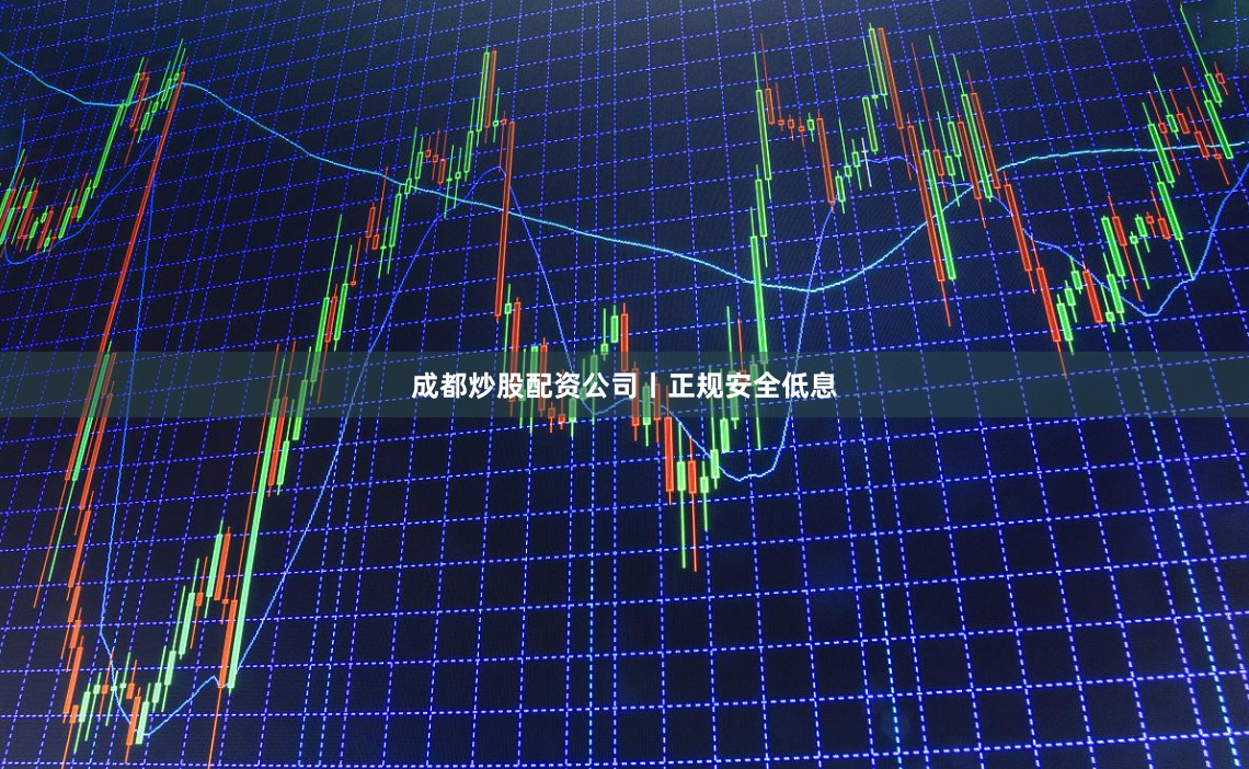 成都炒股配资公司丨正规安全低息
