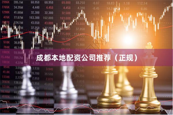 成都本地配资公司推荐（正规）
