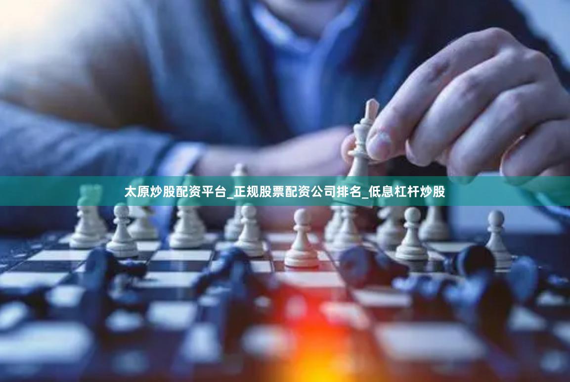太原炒股配资平台_正规股票配资公司排名_低息杠杆炒股