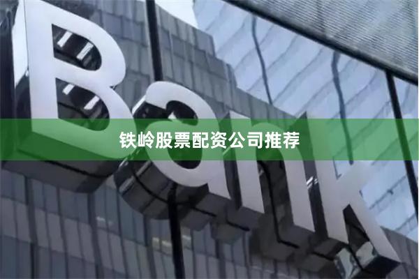 铁岭股票配资公司推荐